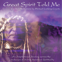 Great Spirit Told Me - Guided Meditations by Michael Looking Coyote